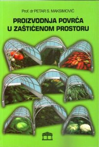 Petar S.Maksimović - Proizvodnja povrća u zaštićenom prostoru: plastenici
