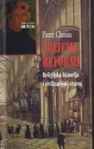 Pierre Chaunu - Vrijeme reformi. Religijska historija i civilizacijski sistem