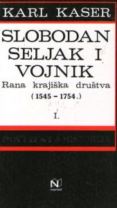 Karl Kaser - Slobodan seljak i vojnik: Rana krajiška društva (1545.-1754.)