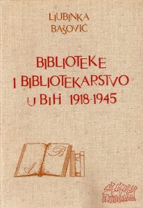 Ljubinka Bašović - Biblioteke i bibliotekarstvo u BiH 1918 - 1945