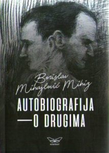 Borislav Mihajlović-Mihiz - Autobiografija - o drugima