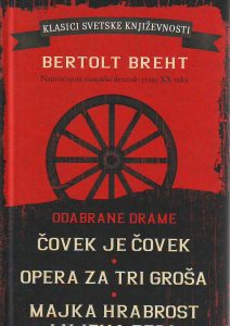 Bertrolt Breht - Čovek je čovek; Opera za tri groša; Majka Hrabrost i njena deca