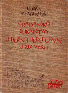 Ljubica Mladenović - Građansko slikarstvo u Bosni i Hercegovini u XIX veku